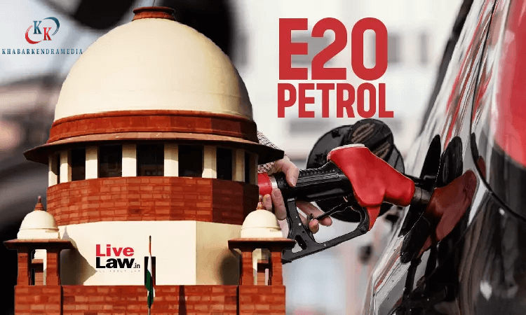सुप्रीम कोर्ट ने E20 पेट्रोल नीति के खिलाफ PIL खारिज की: पुराने वाहनों के लिए इथेनॉल-मुक्त पेट्रोल की मांग ठुकराई